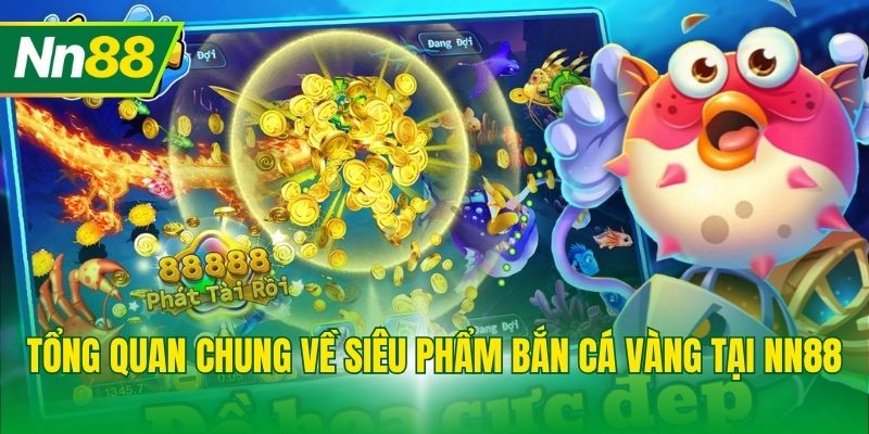 Tổng quan chung về siêu phẩm bắn cá vàng tại NN88
